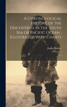Hardcover A Chronological History of the Discoveries in the South Sea or Pacific Ocean; Illustrated With Charts: V.1 Book