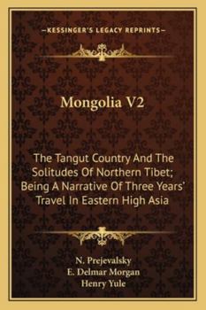 Paperback Mongolia V2: The Tangut Country and the Solitudes of Northern Tibet; Being a Narrative of Three Years' Travel in Eastern High Asia Book