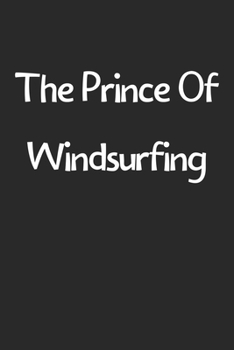 The Prince Of Windsurfing: Lined Journal, 120 Pages, 6 x 9, Funny Windsurfing Gift Idea, Black Matte Finish (The Prince Of Windsurfing Journal)