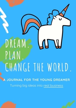 Paperback Dream. Plan. Change the World: A Workbook for the Young Dreamer: Turning big ideas into real business Book