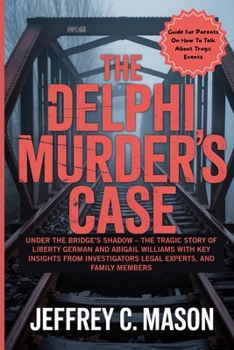 The Delphi Murders Case: Under The Bridge’s Shadow – The Tragic Story Of Liberty German And Abigail Williams With Key Insights From Investigators Legal Experts, And Family Members (True Crime Series)
