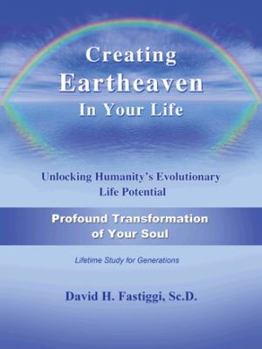 Paperback Creating Eartheaven in Your Life Profound Transformation of Your Soul: Unlocking Humanity's Evolutionary Life Potential Book