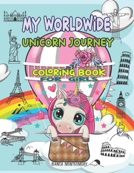 My Worldwide Unicorn Journey: Amazing Coloring Book for Girls Ages 4-8, 8-12; 30 Cute & Unique Coloring Pages With Unicorns Traveling Around the World;