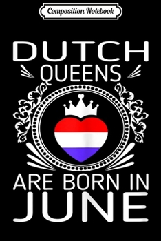 Composition Notebook: Womens Dutch Queens Are Born In June Gift  Journal/Notebook Blank Lined Ruled 6x9 100 Pages
