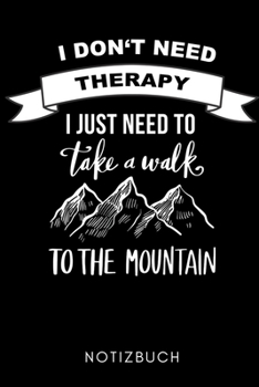 I DON'T NEED THERAPY I JUST NEED TO TAKE A WALK TO THE MOUNTAIN NOTIZBUCH: A5 Notizbuch KARIERT Wandern Geschenke | Gipfelbuch | Tagebuch zum ... | Bergsteiger Wanderer (German Edition)