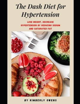 Paperback The Dash Diet for Hypertension: Lose Weight, Decrease Hypertension by Reducing Sodium and Saturated Fat Book
