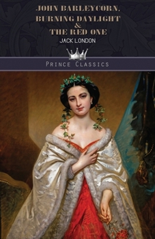 The Selected Works of Jack London, Vol. 02 (of 17): John Barleycorn; Burning Daylight; The Red One