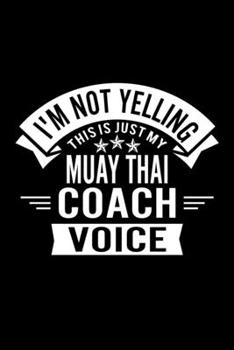 Paperback I'm Not Yelling This Is Just My Muay Thai Coach Voice: Lined Journal, 120 Pages, 6x9 Sizes, Funny Muay Thai Player and Coach Notebook Gift for Team Co Book