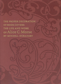Paperback The Proper Decoration of Book Covers: The Life and Work of Alice C. Morse Book