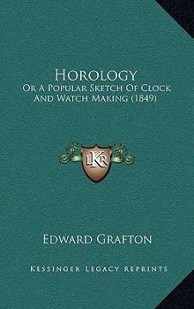 Horology, a Popular Sketch of Clock and Watch Making