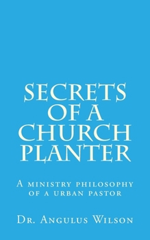 Paperback Secrets of A church Planter: A ministry philosophy of a urban pastor Book