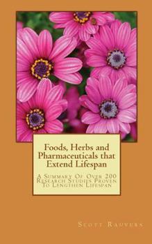 Foods, Herbs and Pharmaceuticals that Extend Lifespan: A Summary Of Over 200 Research Studies Proven To Lengthen Lifespan
