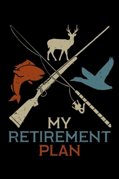My Retirement Plan: Hunting Notebook to Write in, 6x9, Lined, 120 Pages Journal