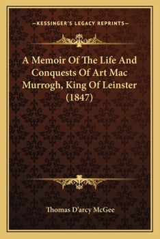 Paperback A Memoir Of The Life And Conquests Of Art Mac Murrogh, King Of Leinster (1847) Book