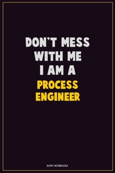 Paperback Don't Mess With Me, I Am A Process Engineer: Career Motivational Quotes 6x9 120 Pages Blank Lined Notebook Journal Book