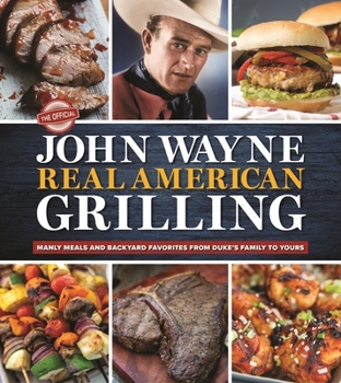 Hardcover The Official John Wayne Real American Grilling: Manly Meals and Backyard Favorites from Duke's Family to Yours Book