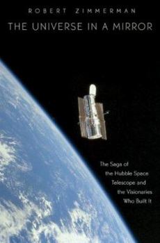 Hardcover The Universe in a Mirror: The Saga of the Hubble Space Telescope and the Visionaries Who Built It Book