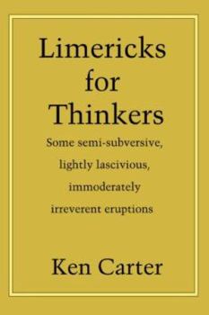 Paperback Limericks for Thinkers: Some Semi-Subversive, Lightly Lascivious, Immoderately Irreverent Eruptions Book