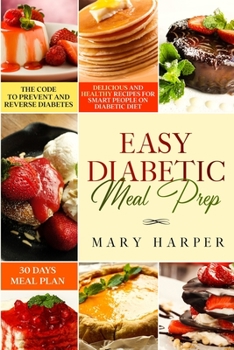 Paperback Easy Diabetic Meal Prep: Delicious and Healthy Recipes for Smart People on Diabetic Diet - 30 Days Meal Plan - The Code to Prevent and Reverse Book