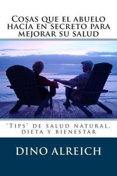 Paperback Cosas que el abuelo hacía en secreto para mejorar su salud: 'Tips' de salud natural, dieta y bienestar [Spanish] Book