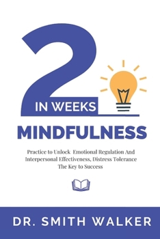 Paperback Mindfulness in 2 Weeks: Practice to Unlock Emotional Regulation and Interpersonal Effectiveness, Distress Tolerance The Key to Success Book