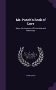 Hardcover Mr. Punch's Book of Love: Being the Humours of Courtship and Matrimony Book