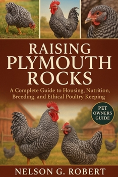 RAISING PLYMOUTH ROCKS: A Complete Guide to Housing, Nutrition, Breeding, and Ethical Poultry Keeping