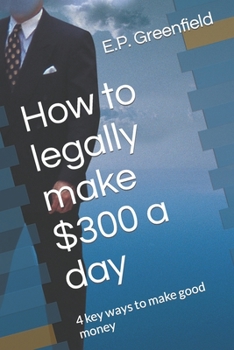 Paperback How to legally make $300 a day: 4 key ways to make good money Book
