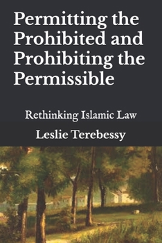 Paperback Permitting the Prohibited and Prohibiting the Permissible: Rethinking Islamic Law Book