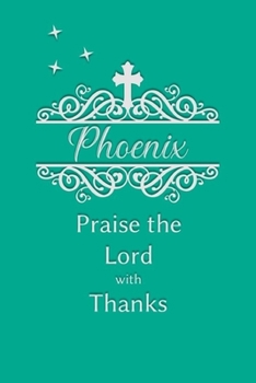 Phoenix Praise the Lord with Thanks: Personalized Gratitude Journal for Women of Faith