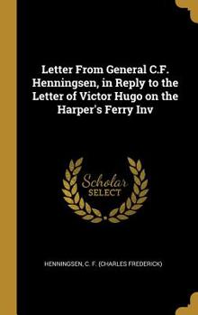 Hardcover Letter From General C.F. Henningsen, in Reply to the Letter of Victor Hugo on the Harper's Ferry Inv Book