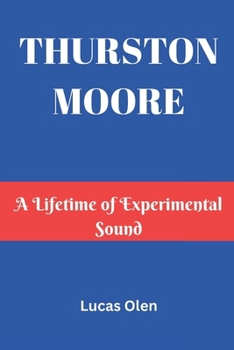 Paperback Thurston Moore: A Lifetime of Experimental Sound Book