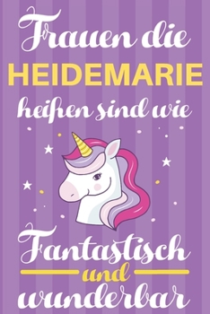 Notizbuch: Frauen Die Heidemarie Hei�en Sind Wie Einh�rner (120 linierte Seiten, Softcover) Tagebebuch, Reisetagebuch, Skizzenbuch F�r Mama, Tochter, Beste Freundin, Oma, Tante