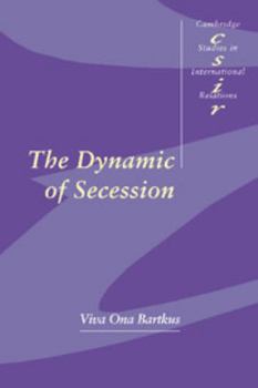 The Dynamic of Secession (Cambridge Studies in International Relations)