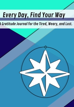 Paperback Every Day, Find Your Way: A Gratitude Journal for the Tired, Weary, and Lost Book