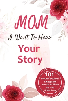 Paperback Mom, I Want to Hear Your Story: 101 Mother's Guided & Keepsake Journal To Share Her Life and Her Love: 101 Father's Guided & Keepsake Journal To Share Book