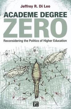 Paperback Academe Degree Zero: Reconsidering the Politics of Higher Education Book