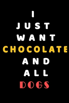 I JUST WANT Chocolate AND ALL Dogs: Composition Book: Cute PET | DOGS |CATS |HORSES| ALL PETS LOVERS NOTEBOOK & JOURNAL gratitude and love pets and animals notebook and journal