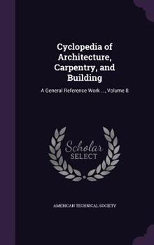 Hardcover Cyclopedia of Architecture, Carpentry, and Building: A General Reference Work ..., Volume 8 Book
