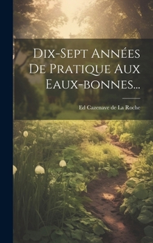 Dix-Sept Annees de Pratique Aux Eaux-Bonnes... - Primary Source Edition