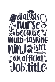 Dialysis Nurse Because Multi-tasking Ninja Isn't an Official Job Title: Nurse Lined Notebook, Journal, Organizer, Diary, Gifts for Practitioner or Student