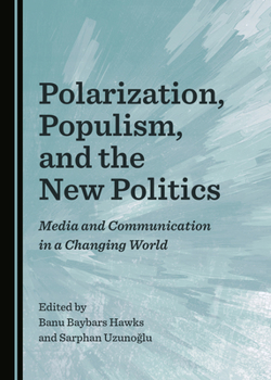 Polarization, Populism, and the New Politics: Media and Communication in a Changing World