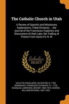 Paperback The Catholic Church in Utah: A Review of Spanish and Missionary Explorations, Tribal Divisions ... the Journal of the Franciscan Explorers and Disc Book