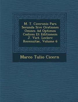 Paperback M. T. Ciceronis Pars Secunda Sive Orationes Omnes Ad Optimos Codices Et Editionem J. Vict. Leclerc Recensitae, Volume 6 [French] Book