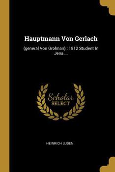 Paperback Hauptmann Von Gerlach: (general Von Grolman): 1812 Student In Jena ... [German] Book