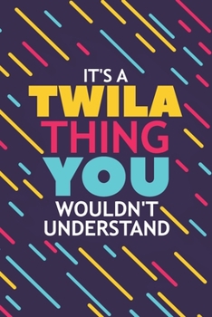 IT'S A TWILA THING YOU WOULDN'T UNDERSTAND: Lined Notebook / Journal Gift, 120 Pages, 6x9, Soft Cover, Glossy Finish