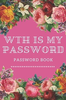 Paperback WTH Is My Password: password book, password log book and internet password organizer, alphabetical password book, Logbook To Protect Usern Book