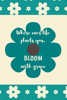 Paperback Where Ever Life Plants You, Bloom with Grace: Inspirational and Creative Floral Design Journal Book
