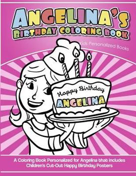 Angelina's Birthday Coloring Book Kids Personalized Books: A Coloring Book Personalized for Angelina that includes Children's Cut Out Happy Birthday P