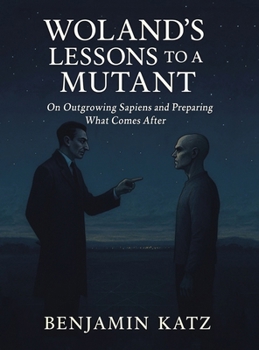 Woland's Lessons to a Mutant: On Outgrowing Sapiens and Preparing What Comes After
